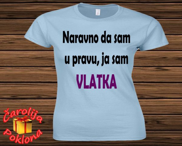 Naravno da sam u pravu, ja sam Vlatka